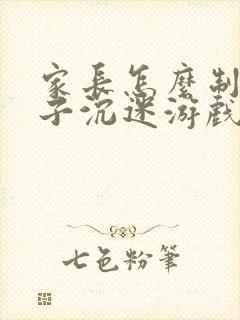 家长怎么制止孩子沉迷游戏