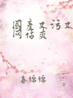 国产又污又黄的网站爽