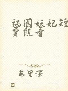 祸国妖妃短剧免费观看