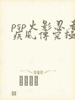 psp火影忍者疾风传究极觉醒3