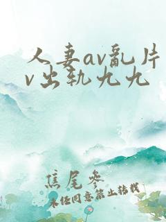 人妻av乱片av出轨九九