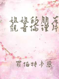 姐姐的朋友在线观看伦理片