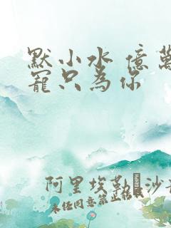 默小水 亿万盛宠只为你