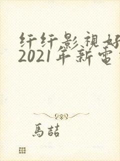 纤纤影视好看的2021年新电视剧