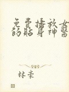 免费播放女霸总的贴身神医短剧