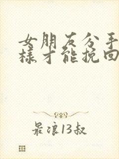女朋友分手怎么样才能挽回