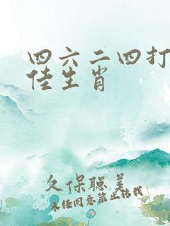 四六二四打一最佳生肖