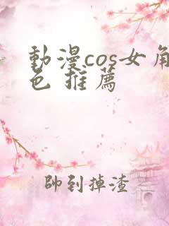动漫cos女角色 推荐