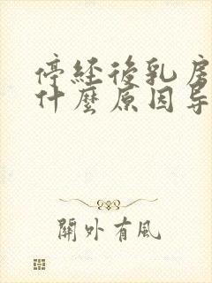 停经后乳房胀痛什么原因导致的