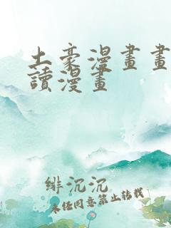 土豪漫画画免费读漫画