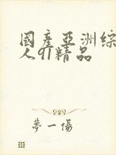 国产亚洲综合成人91精品