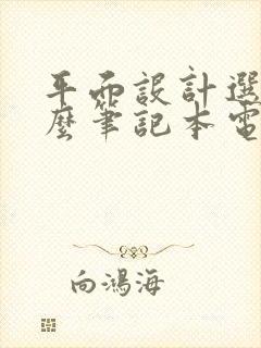 平面设计选选什么笔记本电脑