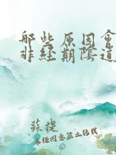 哪些原因会导致非经期阴道出血