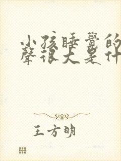 小孩睡觉的呼吸声很大是什么原因