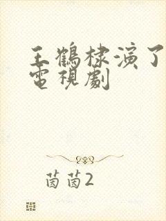 王鹤棣演了哪些电视剧