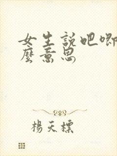 女生说吧唧是什么意思
