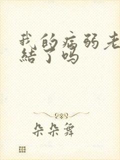 我的病弱老婆完结了吗
