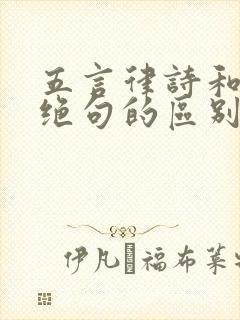 五言律诗和七言绝句的区别