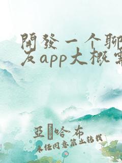 开发一个聊天交友app大概需要多少钱?
