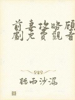 前妻攻略顾总短剧免费观看全集