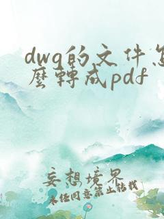 dwg的文件怎么转成pdf