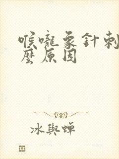 喉咙象针刺痛什么原因