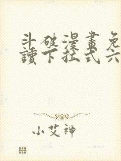 斗破漫画免费阅读下拉式六漫画