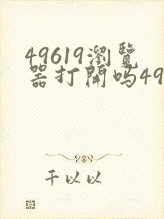 49619浏览器打开吗49619