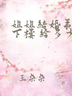 姐姐结婚弟弟背下楼 给多少红包