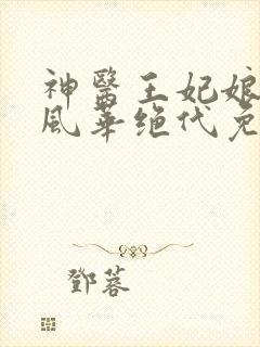 神医王妃娘亲她风华绝代免费阅读