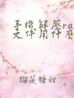 手机解压rar文件用什么软件好