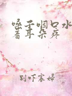 嗓子咽口水疼带着耳朵疼