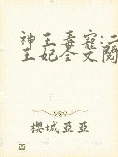 神王毒宠:二嫁王妃全文阅读免费