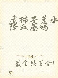 煮柿子叶水喝能降血压吗
