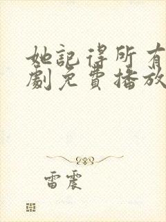 她记得所有人短剧免费播放