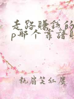 走路赚钱的app哪个靠谱赚钱还快