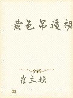 黄色吊逼视频