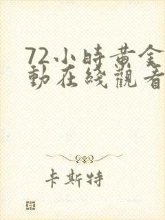 72小时黄金行动在线观看完整版高清