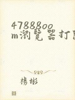 47888oom浏览器打开