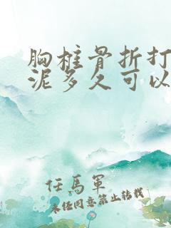 胸椎骨折打骨水泥多久可以好