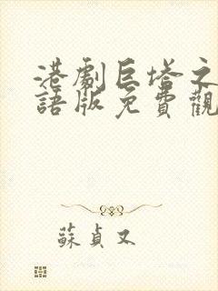 港剧巨塔之后粤语版免费观看