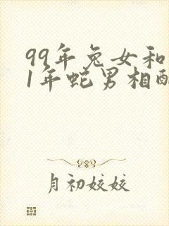 99年兔女和01年蛇男相配吗