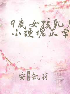 9岁女孩乳房有小硬块正常吗