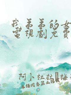 我弟弟的女朋友电视剧免费的2024