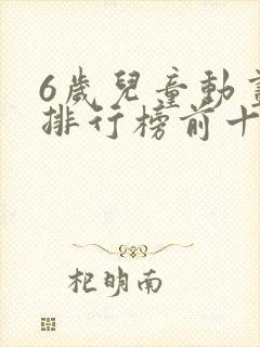 6岁儿童动画片排行榜前十名