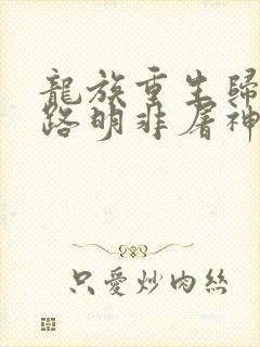 龙族重生归来我路明非屠神证道