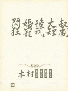 闪婚后大叔每天狂宠我短剧全集在线观看