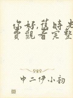 你好,旧时光免费观看完整