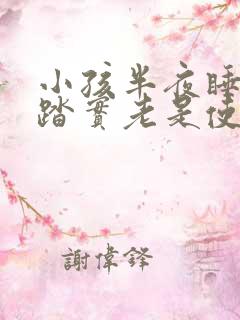 小孩半夜睡觉不踏实老是使劲哼哼唧唧