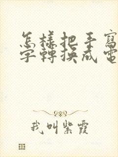 怎样把手写的文字转换成电子版的